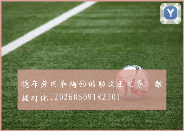 德布劳内和梅西的助攻王之争:数据对比_20260609182301