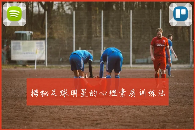 揭秘足球明星的心理素质训练法