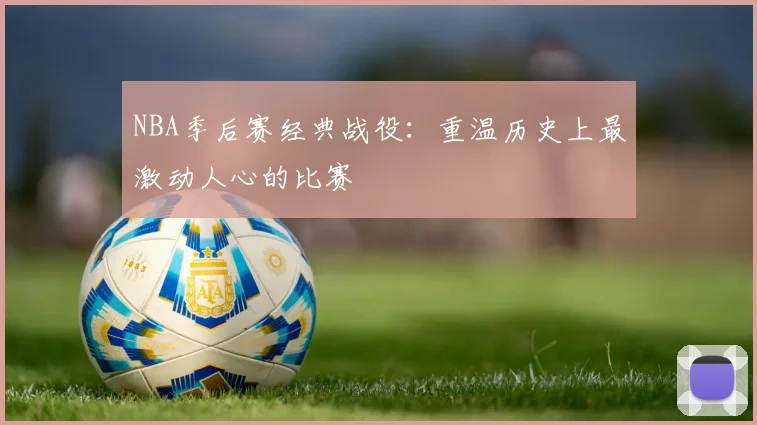 NBA季后赛经典战役：重温历史上最激动人心的比赛