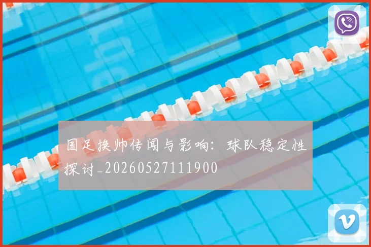 国足换帅传闻与影响：球队稳定性探讨_20260527111900