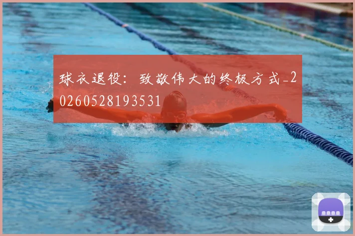球衣退役:致敬伟大的终极方式_20260528193531